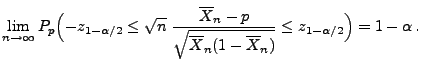 $\displaystyle \lim\limits _{n\to\infty}
 P_p\Bigl(-z_{1-\alpha/2}\le\sqrt{n}\;\...
...-p}{\sqrt{\overline X_n(1-\overline X_n)}}\le
 z_{1-\alpha/2}\Bigr)=1-\alpha\,.$