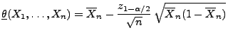 $\displaystyle \underline\theta(X_1,\ldots,X_n)=\overline
X_n-\frac{z_{1-\alpha/2}}{\sqrt{n}}\,\sqrt{\overline
X_n(1-\overline X_n)}
$