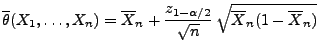 $\displaystyle \overline\theta(X_1,\ldots,X_n)= \overline
X_n+\frac{z_{1-\alpha/2}}{\sqrt{n}}\,\sqrt{\overline
X_n(1-\overline X_n)}
$
