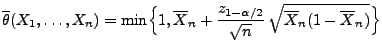 $\displaystyle \overline\theta(X_1,\ldots,X_n)=
\min\Bigl\{1,\overline
X_n+\frac{z_{1-\alpha/2}}{\sqrt{n}}\,\sqrt{\overline
X_n(1-\overline X_n)}\Bigr\}
$