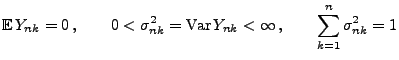 $\displaystyle {\mathbb{E}\,}Y_{nk}=0\,,\qquad0<\sigma_{nk}^2={\rm Var\,}
 Y_{nk}<\infty\,,\qquad\sum\limits_{k=1}^n\sigma_{nk}^2=1$