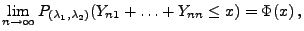 $\displaystyle \lim\limits_{n\to\infty}
 P_{(\lambda_1,\lambda_2)}(Y_{n1}+\ldots+Y_{nn}\le x)=\Phi(x)\,,$