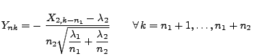 $\displaystyle Y_{nk}=-\;\frac{X_{2,k-n_1}-\lambda_2}{n_2\displaystyle\sqrt{\fra...
...ambda_1}{n_1}+
\frac{\lambda_2}{n_2}}}\qquad\forall\, k=n_1+1,\ldots,n_1+n_2
$