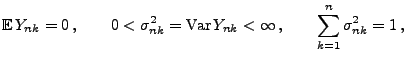 $\displaystyle {\mathbb{E}\,}Y_{nk}=0\,,\qquad0<\sigma_{nk}^2={\rm Var\,}
Y_{nk}<\infty\,,\qquad\sum\limits_{k=1}^n\sigma_{nk}^2=1\,,
$