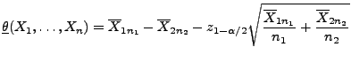 $\displaystyle \underline\theta(X_1,\ldots,X_n)=\overline X_{1n_1}-\overline
X_...
...aystyle\sqrt{\frac{\overline
X_{1n_1}}{n_1}+ \frac{\overline X_{2n_2}}{n_2}}
$