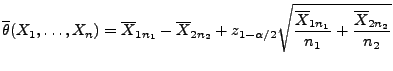 $\displaystyle \overline\theta(X_1,\ldots,X_n)=\overline X_{1n_1}-\overline
X_{...
...aystyle\sqrt{\frac{\overline
X_{1n_1}}{n_1}+ \frac{\overline X_{2n_2}}{n_2}}
$