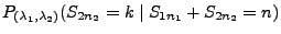 $\displaystyle P_{(\lambda_1,\lambda_2)}(S_{2n_2}=k\mid S_{1n_1}+S_{2n_2}=n)$