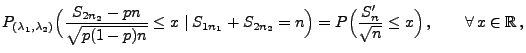 $\displaystyle P_{(\lambda_1,\lambda_2)}\Bigl(
\frac{S_{2n_2}-pn}{\sqrt{p(1-p)n...
...l(\frac{S^\prime_n}{\sqrt{n}}\le
x\Bigl)\,,\qquad\forall\, x\in\mathbb{R}\,,
$