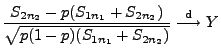 $\displaystyle \frac{S_{2n_2}-p(S_{1n_1}+S_{2n_2})}{\sqrt{p(1-p)(S_{1n_1}+S_{2n_2})}}\stackrel{{\rm d}}{\longrightarrow}
Y$