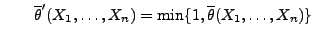 $\displaystyle \qquad
\overline\theta^\prime(X_1,\ldots,X_n)=\min\{1,\overline\theta(X_1,\ldots,X_n)\}
$