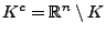 $ K^c=\mathbb{R}^n\setminus K$