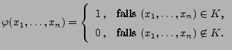 $\displaystyle \varphi(x_1,\ldots,x_n)=\left\{\begin{array}{ll} 1\,, &\mbox{fall...
...n K$,}\\  
 0\,, &\mbox{falls $(x_1,\ldots,x_n)\not\in K$.}
 \end{array}\right.$