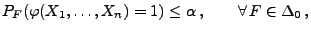 $\displaystyle P_F(\varphi(X_1,\ldots,X_n)=1)\le\alpha\,,\qquad\forall\,
 F\in\Delta_0\,,$