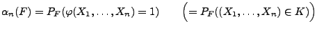 $\displaystyle \alpha_n(F)=P_F(\varphi(X_1,\ldots,X_n)=1)\qquad
\Bigl(=P_F((X_1,\ldots,X_n)\in K)\Bigr)
$
