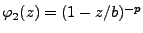 $ \varphi_2(z)=(1-z/b)^{-p}$