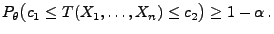 $\displaystyle P_\theta\bigl(c_1\le T(X_1,\ldots,X_n)\le c_2\bigr)\ge 1-\alpha\,.
$