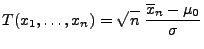 $\displaystyle T(x_1,\ldots,x_n)=\sqrt{n}\;\frac{\overline x_n-\mu_0}{\sigma}$