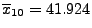 $ \overline x_{10}=41.924$