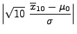 $\displaystyle \Bigl\vert\sqrt{10}\;\frac{\overline
x_{10}-\mu_0}{\sigma}\Bigr\vert$