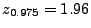 $ z_{0.975}=1.96$