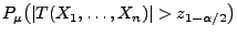 $\displaystyle P_\mu\bigl(\vert T(X_1,\ldots,X_n)\vert>z_{1-\alpha/2}\bigr)$