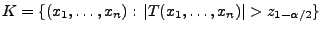 $ K=\{(x_1,\ldots,x_n):\,\vert T(x_1,\ldots,x_n)\vert>z_{1-\alpha/2}\}$