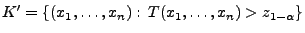 $\displaystyle K^\prime=\{(x_1,\ldots,x_n):\,T(x_1,\ldots,x_n)>z_{1-\alpha}\}
$