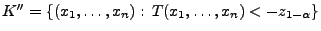 $ K^{\prime\prime}=\{(x_1,\ldots,x_n):\,T(x_1,\ldots,x_n)<-z_{1-\alpha}\}$