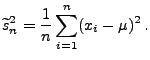 $\displaystyle \widetilde s_n^2=\frac{1}{n}\sum\limits _ {i=1}^n(x_i-\mu)^2\,.
$