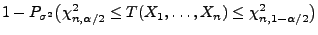 $\displaystyle 1-P_{\sigma^2}\bigl(\chi^2_{n,\alpha/2}\le
T(X_1,\ldots,X_n) \le \chi^2_{n,1-\alpha/2}\bigr)$