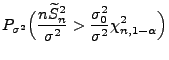 $\displaystyle P_{\sigma^2}\Bigl(\frac{n\widetilde S_n^2}{\sigma^2}>\frac{\sigma^2_0}{\sigma^2}
\chi^2_{n,1-\alpha}\Bigr)$