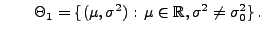 % latex2html id marker 32276
$\displaystyle \qquad
\Theta_1=\{(\mu,\sigma^2):\,\mu\in\mathbb{R},\sigma^2\not=\sigma^2_0\}\,.
$