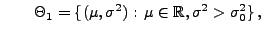 % latex2html id marker 32316
$\displaystyle \qquad
\Theta_1=\{(\mu,\sigma^2):\,\mu\in\mathbb{R},\sigma^2>\sigma^2_0\}\,,
$