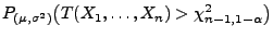 $\displaystyle P_{(\mu,\sigma^2)}\bigl(
T(X_1,\ldots,X_n)>\chi^2_{n-1,1-\alpha}\bigr)$