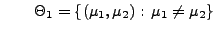 % latex2html id marker 32408
$\displaystyle \qquad
\Theta_1=\{(\mu_1,\mu_2):\,\mu_1\not=\mu_2\}
$