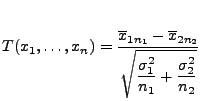 $\displaystyle T(x_1,\ldots,x_n)=\frac{\overline x_{1n_1}-\overline
 x_{2n_2}}{\displaystyle\sqrt{\frac{\sigma_1^2}{n_1}+
 \frac{\sigma_2^2}{n_2}}}$