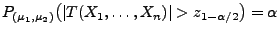 $\displaystyle P_{(\mu_1,\mu_2)}\bigl(\vert T(X_1,\ldots,X_n)\vert>z_{1-\alpha/2}\bigr)=\alpha
$