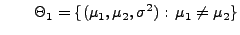 % latex2html id marker 32459
$\displaystyle \qquad
\Theta_1=\{(\mu_1,\mu_2,\sigma^2):\,\mu_1\not=\mu_2\}
$