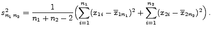 $\displaystyle s^2_{n_1\,n_2}=\frac{1}{n_1+n_2-2}\Bigl(\sum\limits
_{i=1}^{n_1}...
... x_{1n_1})^2+ \sum\limits
_{i=1}^{n_2}(x_{2i}-\overline x_{2n_2})^2\Bigr)\,.
$