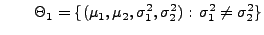 % latex2html id marker 32564
$\displaystyle \qquad
\Theta_1=\{(\mu_1,\mu_2,\sigma_1^2,\sigma_2^2):\,\sigma_1^2\not=\sigma_2^2\}
$