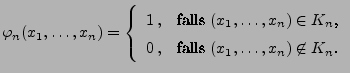 $\displaystyle \varphi_n(x_1,\ldots,x_n)=\left\{\begin{array}{ll} 1\,,
&\mbox{f...
...,}\\
0\,, &\mbox{falls $(x_1,\ldots,x_n)\not\in K_n$.}
\end{array}\right.
$