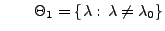 % latex2html id marker 32654
$\displaystyle \qquad
\Theta_1=\{\lambda:\,\lambda\not=\lambda_0\}
$