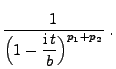 $\displaystyle \frac{1}{\Bigl(1-\displaystyle\frac{{\rm i}\,
t}{b}\Bigr)^{p_1+p_2}}\;.$