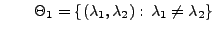 % latex2html id marker 32753
$\displaystyle \qquad
\Theta_1=\{(\lambda_1,\lambda_2):\,\lambda_1\not=\lambda_2\}
$