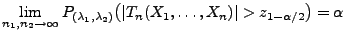 $\displaystyle \lim\limits _{n_1,n_2\to\infty}
P_{(\lambda_1,\lambda_2)}\bigl(\vert T_n(X_1,\ldots,X_n)\vert>z_{1-\alpha/2}\bigr)=\alpha
$