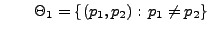 % latex2html id marker 32798
$\displaystyle \qquad
\Theta_1=\{(p_1,p_2):\,p_1\not=p_2\}
$