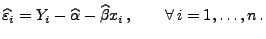 $\displaystyle \widehat\varepsilon _i=Y_i-\widehat\alpha-\widehat\beta
 x_i\,,\qquad\forall\, i=1,\ldots,n\,.$