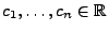 $ c_1,\ldots,c_n\in\mathbb{R}$