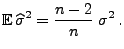 $\displaystyle {\mathbb{E}\,}\widehat\sigma^2=\frac{n-2}{n}\;\sigma^2\,.$