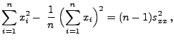$\displaystyle \sum\limits_{i=1}^n x_i^2-\;\frac{1}{n}\;\Bigl(\sum\limits_{i=1}^n
x_i\Bigr)^2=(n-1)s^2_{xx}\,,
$
